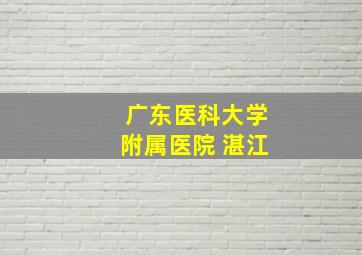 广东医科大学附属医院 湛江